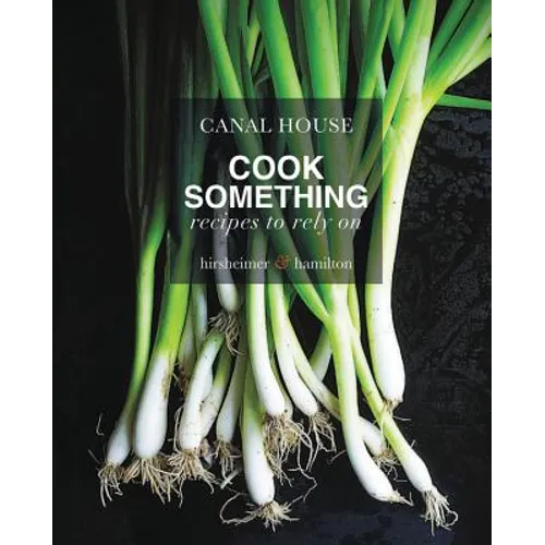 Canal House: Cook Something: Recipes to Rely on - Hardcover