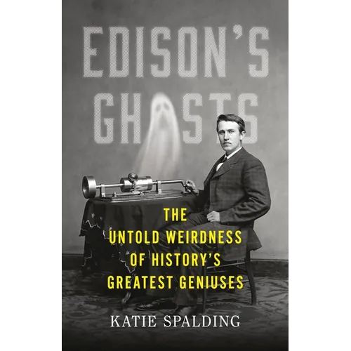 Edison's Ghosts: The Untold Weirdness of History's Greatest Geniuses - Hardcover