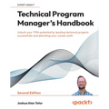 Technical Program Manager's Handbook - Second Edition: Unlock your TPM potential by leading technical projects successfully and elevating your career - Paperback