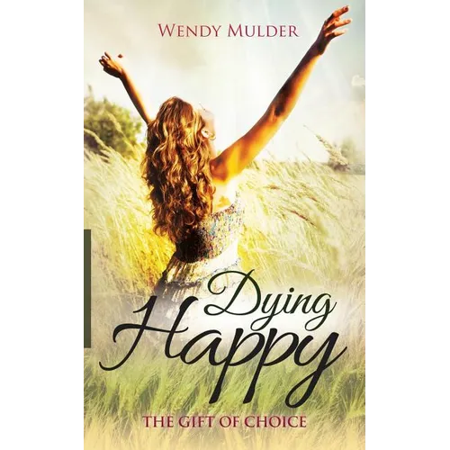 Dying Happy: The Gift of Choice - Paperback