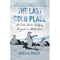 The Last Cold Place: A Field Season Studying Penguins in Antarctica - Paperback