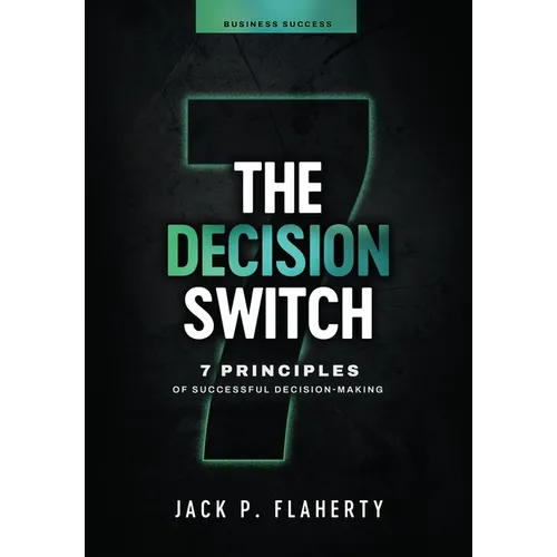 The Decision Switch: 7 Principles of Successful Decision-Making - Hardcover