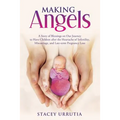 Making Angels: A Story of Blessings on Our Journey to Have Children after the Heartache of Infertility, Miscarriage, and Late-term Pregnancy Loss - Paperback