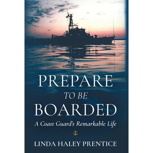Prepare to Be Boarded: A Coast Guard's Remarkable Life - Hardcover