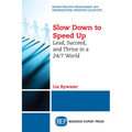 Slow Down to Speed Up: Lead, Succeed, and Thrive in a 24/7 World - Paperback