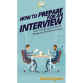 How To Prepare For An Interview: Your Step By Step Guide To Preparing For An Interview - Hardcover