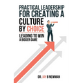 Practical Leadership For Creating A Culture By Choice: Leading To Win A Bigger Game - Paperback
