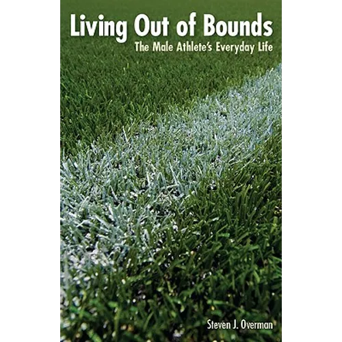Living Out of Bounds: The Male Athlete's Everyday Life - Paperback