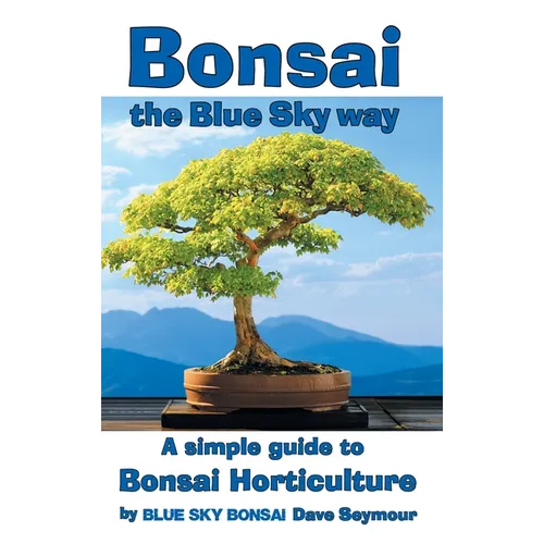 Bonsai, the Blue Sky way: A simple guide to Bonsai Horticulture - Hardcover