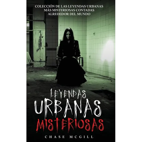Leyendas Urbanas Misteriosas: Colección de las Leyendas Urbanas más Misteriosas Contadas Alrededor del Mundo - Paperback