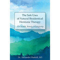 The Safe Uses of Natural Bioidentical Hormone Therapy: For Health, Beauty & Longevity - Paperback