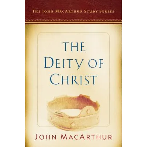 The Deity of Christ: A John MacArthur Study Series - Paperback