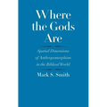 Where the Gods Are: Spatial Dimensions of Anthropomorphism in the Biblical World - Hardcover