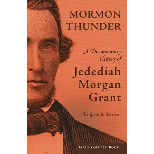 Mormon Thunder: A Documentary History of Jedediah Morgan Grant - Paperback