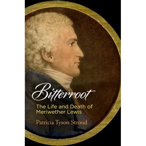 Bitterroot: The Life and Death of Meriwether Lewis - Hardcover