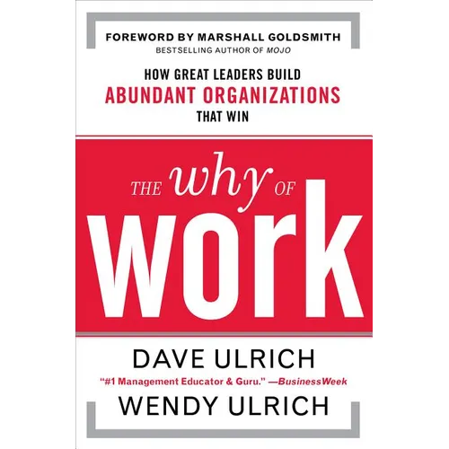 The Why of Work: How Great Leaders Build Abundant Organizations That Win - Hardcover