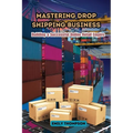 Mastering Drop Shipping Business: Building a Successful Online Retail Empire - Paperback