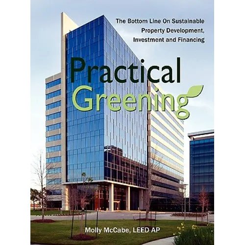 Practical Greening, the Bottom Line on Sustainable Property Development, Investment and Financing - Paperback