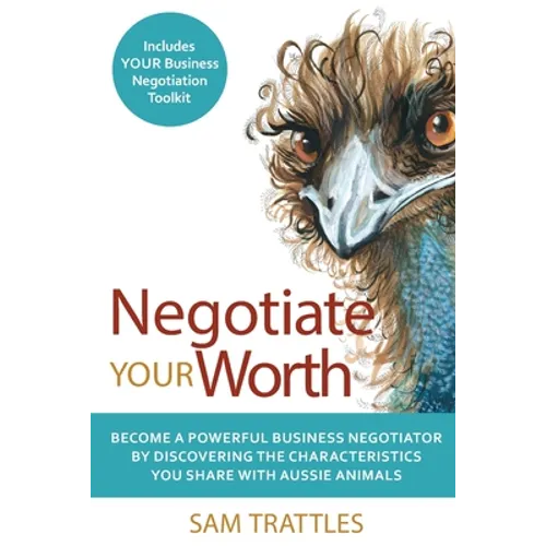 Negotiate Your Worth: Become a powerful business negotiator by discovering the characteristics you share with Aussie animals. - Paperback