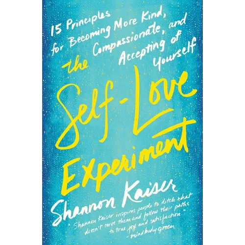 The Self-Love Experiment: Fifteen Principles for Becoming More Kind, Compassionate, and Accepting of Yourself - Paperback