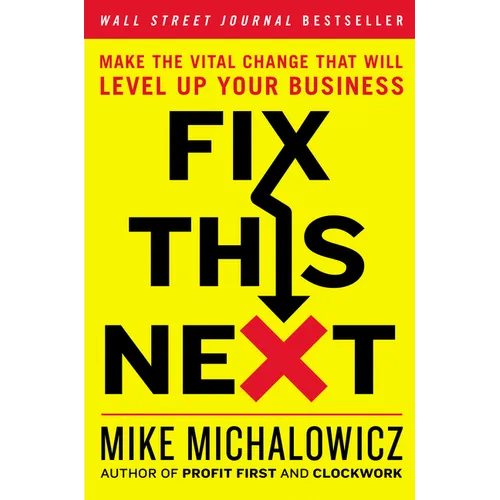 Fix This Next: Make the Vital Change That Will Level Up Your Business - Hardcover