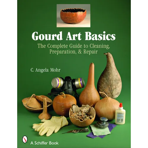 Gourd Art Basics: The Complete Guide to Cleaning, Preparation and Repair - Paperback