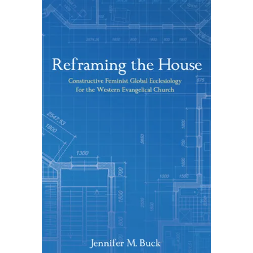 Reframing the House: Constructive Feminist Global Ecclesiology for the Western Evangelical Church - Hardcover
