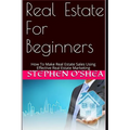 Real Estate For Beginners: How To Make Real Estate Sales Using Effective Real Estate Marketing - Paperback