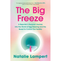 The Big Freeze: A Reporter's Personal Journey Into the World of Egg Freezing and the Quest to Control Our Fertility - Hardcover