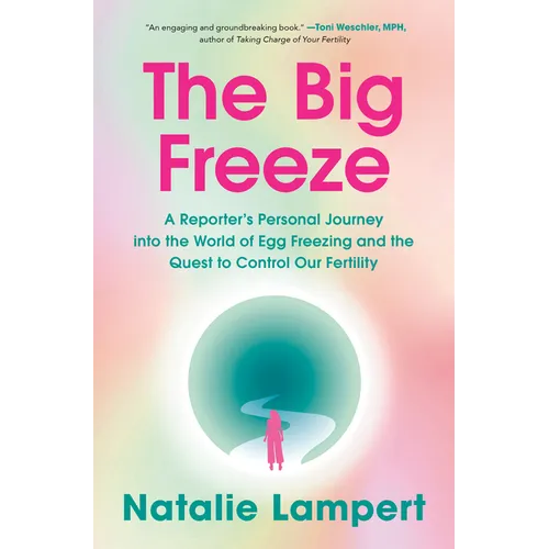 The Big Freeze: A Reporter's Personal Journey Into the World of Egg Freezing and the Quest to Control Our Fertility - Hardcover