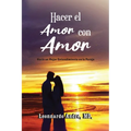 Hacer el Amor con Amor: Hacia un Mejor Entendimiento en la Pareja - Paperback