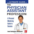 The Ultimate Guide to the Physician Assistant Profession: A Personal Mentoring Guide to Success - Paperback