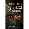 Camouflaged Sisters: Leadership Through the Eyes of Senior Military Women Leaders - Paperback