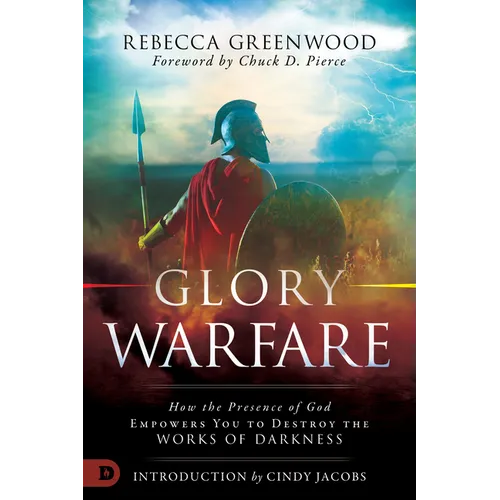 Glory Warfare: How the Presence of God Empowers You to Destroy the Works of Darkness - Paperback