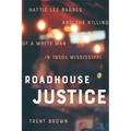 Roadhouse Justice: Hattie Lee Barnes and the Killing of a White Man in 1950s Mississippi - Hardcover