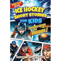 Ice Hockey Short Stories For Kids: Tales of Triumph From Ice Hockey History To Motivate Young Aspiring Sports Champions Reaching for the Stars! - Paperback