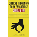 Critical Thinking & Dark Psychology Secrets 101: Beginners Guide for Problem Solving and Decision Making skills to become a better Critical Thinker, t - Hardcover