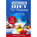 Mediterranean Diet for Beginners: A complete Guide. More than 50 Recipes, Healty and Easy to make: Breakfast, Lunch and Dinner. 2 Weeks Diet Meal Plan - Paperback