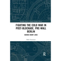 Fighting the Cold War in Post-Blockade, Pre-Wall Berlin: Behind Enemy Lines - Paperback