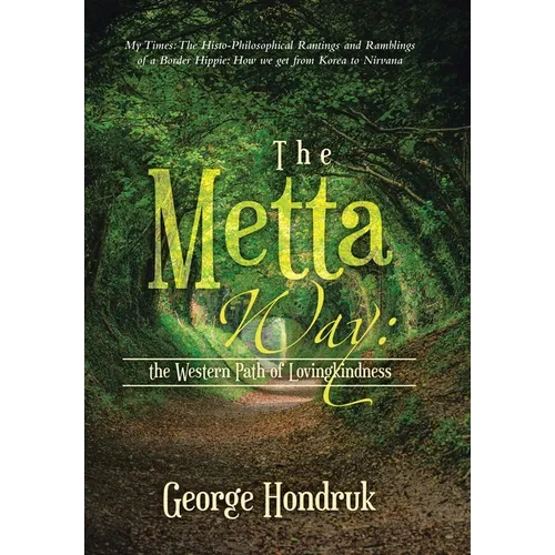 The Metta Way: the Western Path of Lovingkindness: My Times: The Histo-Philosophical Rantings and Ramblings of a Border Hippie: How We Get from Korea - Hardcover
