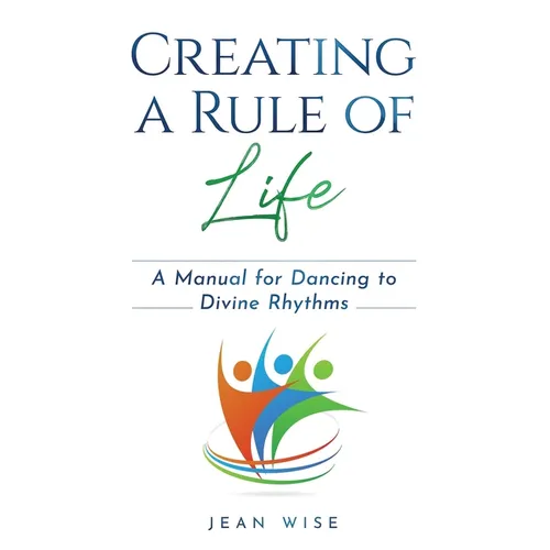 Creating a Rule of Life: A Manual for Dancing to Divine Rhythms - Paperback