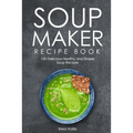 Soup Maker Recipe Book: 150 Delicious Healthy and Simple Soup Recipes - Paperback