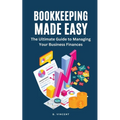 Bookkeeping Made Easy: The Ultimate Guide to Managing Your Business Finances - Paperback