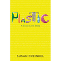 Plastic: A Toxic Love Story - Hardcover