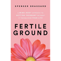 Fertile Ground: A Mind-Body Approach to Getting Pregnant without It Taking over Your Life - Paperback