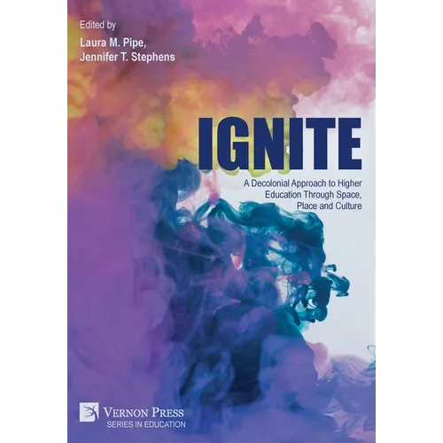 Ignite: A Decolonial Approach to Higher Education Through Space, Place and Culture - Hardcover