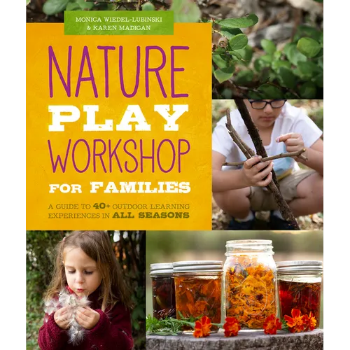 Nature Play Workshop for Families: A Guide to 40+ Outdoor Learning Experiences in All Seasons - Paperback