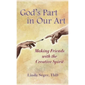 God's Part in Our Art: Making Friends with the Creative Spirit - Hardcover