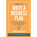 How to Write a Business Plan (Your Guide to Starting a Business) - Paperback