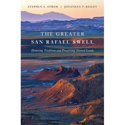 The Greater San Rafael Swell: Honoring Tradition and Preserving Storied Lands - Paperback